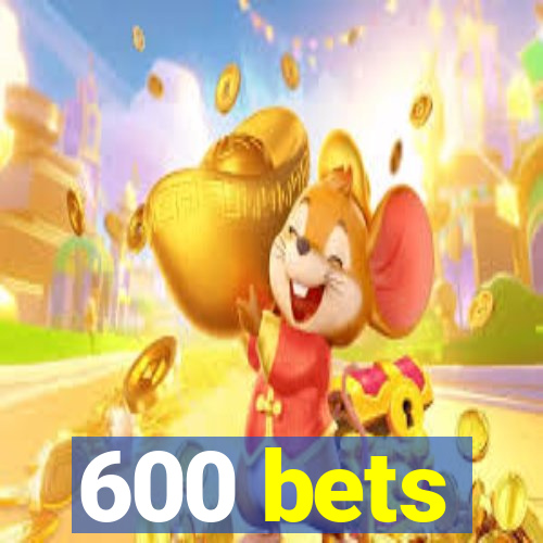 600 bets